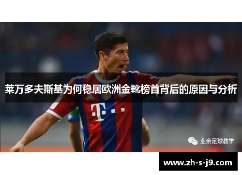 莱万多夫斯基为何稳居欧洲金靴榜首背后的原因与分析 莱万多夫斯基为何稳居欧洲金靴榜首背后的原因与分析