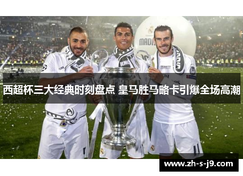 西超杯三大经典时刻盘点 皇马胜马略卡引爆全场高潮