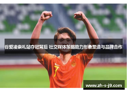 谷爱凌崇礼站夺冠背后 社交媒体策略助力形象塑造与品牌合作