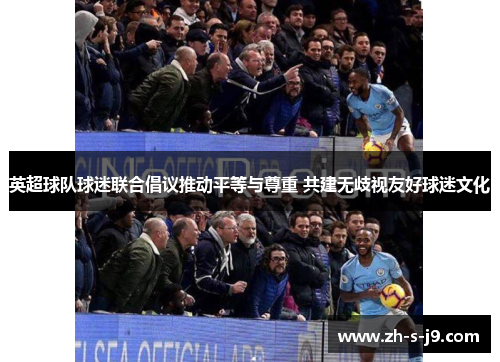 英超球队球迷联合倡议推动平等与尊重 共建无歧视友好球迷文化 英超球队球迷联合倡议推动平等与尊重 共建无歧视友好球迷文化