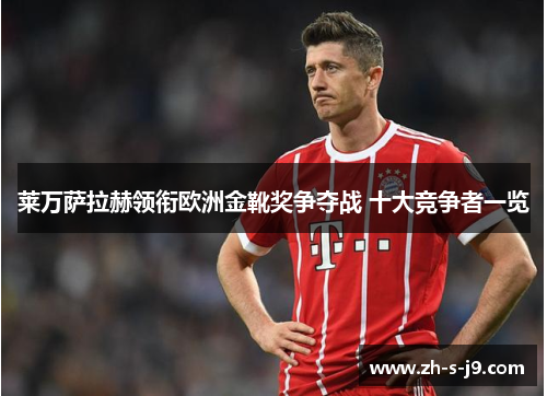 莱万萨拉赫领衔欧洲金靴奖争夺战 十大竞争者一览 莱万萨拉赫领衔欧洲金靴奖争夺战 十大竞争者一览