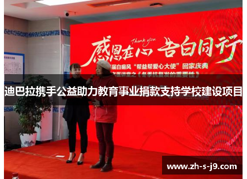 迪巴拉携手公益助力教育事业捐款支持学校建设项目 迪巴拉携手公益助力教育事业捐款支持学校建设项目