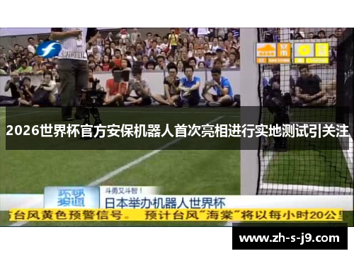2026世界杯官方安保机器人首次亮相进行实地测试引关注 2026世界杯官方安保机器人首次亮相进行实地测试引关注