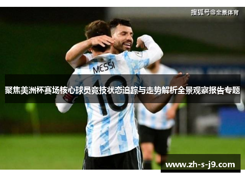 聚焦美洲杯赛场核心球员竞技状态追踪与走势解析全景观察报告专题
