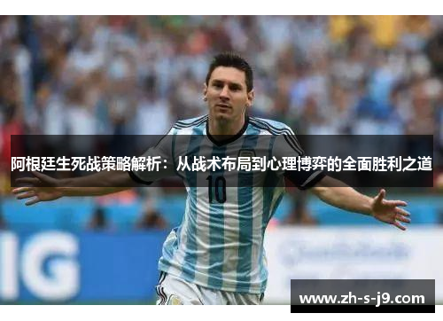 阿根廷生死战策略解析：从战术布局到心理博弈的全面胜利之道