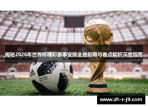 揭秘2026年世界杯精彩赛事安排全景前瞻与看点解析深度指南 揭秘2026年世界杯精彩赛事安排全景前瞻与看点解析深度指南