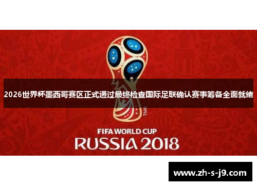 2026世界杯墨西哥赛区正式通过最终检查国际足联确认赛事筹备全面就绪