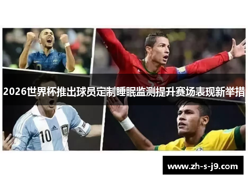 2026世界杯推出球员定制睡眠监测提升赛场表现新举措 2026世界杯推出球员定制睡眠监测提升赛场表现新举措