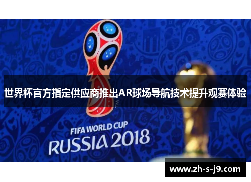 世界杯官方指定供应商推出AR球场导航技术提升观赛体验 世界杯官方指定供应商推出AR球场导航技术提升观赛体验