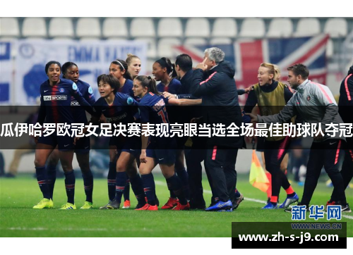 瓜伊哈罗欧冠女足决赛表现亮眼当选全场最佳助球队夺冠 瓜伊哈罗欧冠女足决赛表现亮眼当选全场最佳助球队夺冠